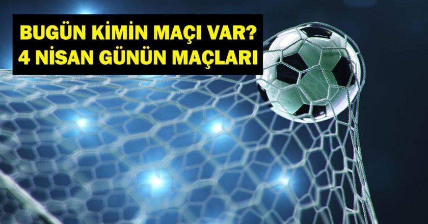 4 Nisan Bugün kim bir maçı var? Bu gece hangi maçlarda var? 4 Nisan maçları